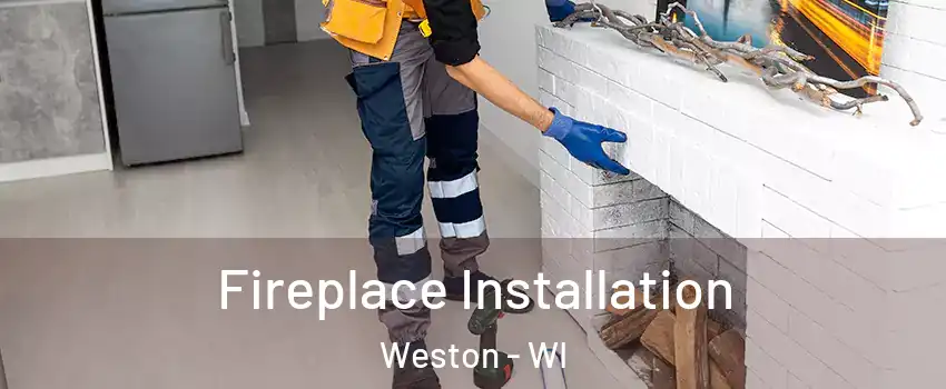  Fireplace Installation Weston - WI