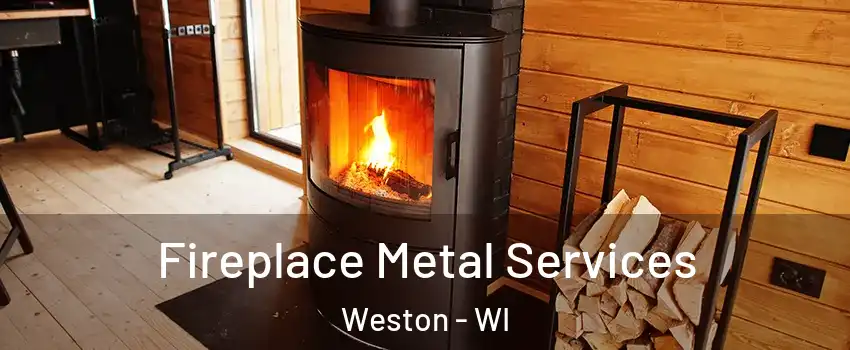  Fireplace Metal Services Weston - WI