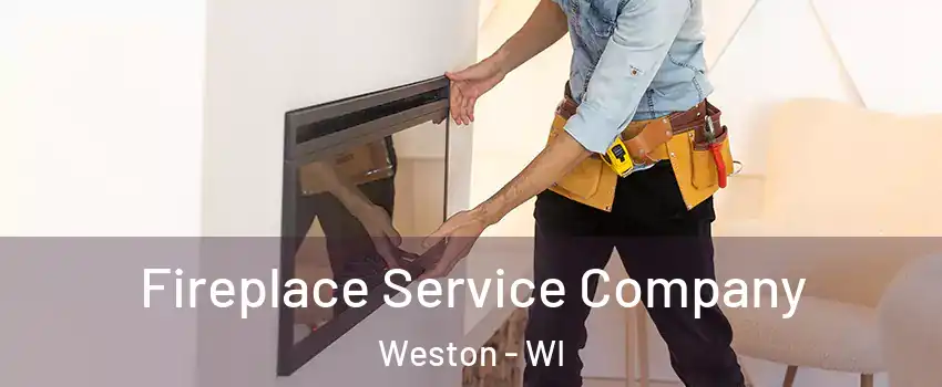  Fireplace Service Company Weston - WI