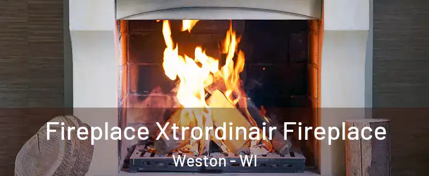  Fireplace Xtrordinair Fireplace Weston - WI