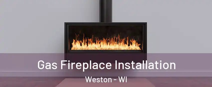  Gas Fireplace Installation Weston - WI