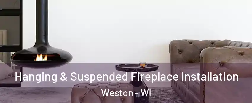  Hanging & Suspended Fireplace Installation Weston - WI