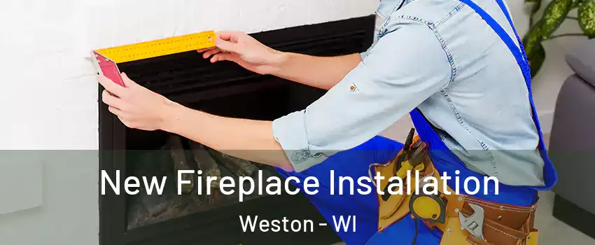  New Fireplace Installation Weston - WI