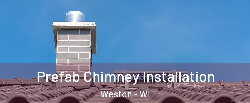  Prefab Chimney Installation Weston - WI