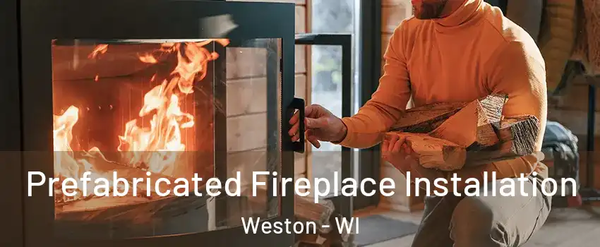  Prefabricated Fireplace Installation Weston - WI
