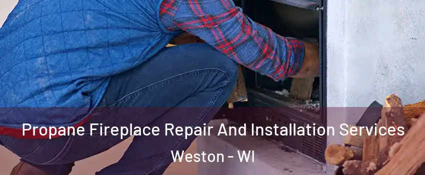 Propane Fireplace Repair And Installation Services Weston - WI
