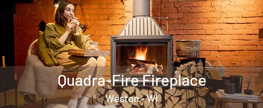  Quadra-Fire Fireplace Weston - WI