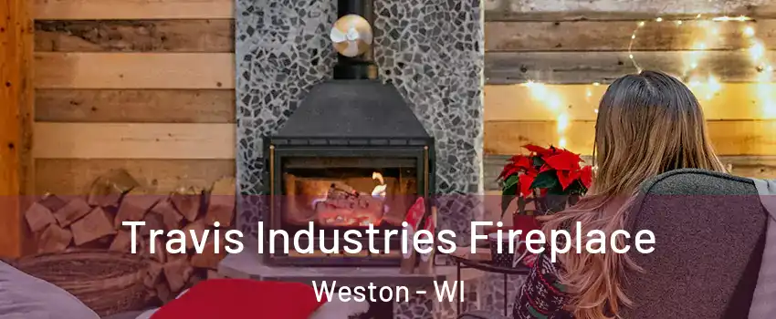  Travis Industries Fireplace Weston - WI