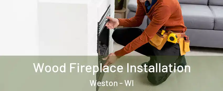  Wood Fireplace Installation Weston - WI