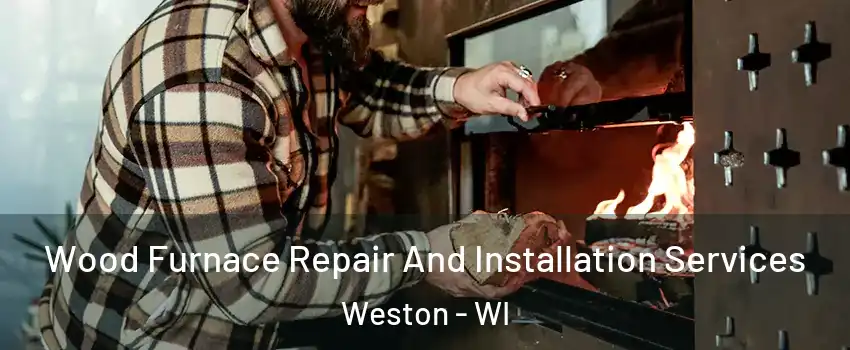  Wood Furnace Repair And Installation Services Weston - WI